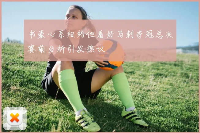 书豪心系纽约但看好马刺夺冠总决赛前分析引发热议