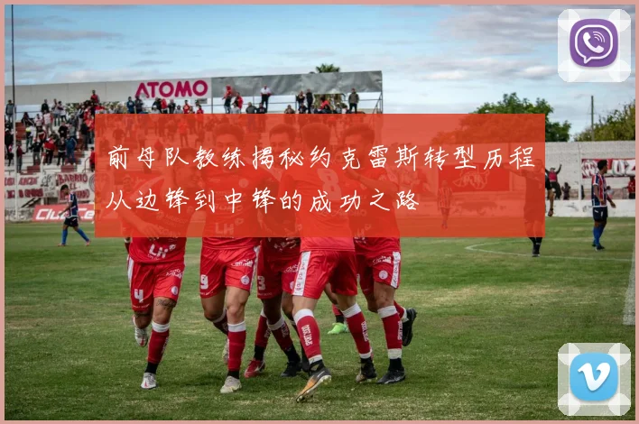 前母队教练揭秘约克雷斯转型历程从边锋到中锋的成功之路