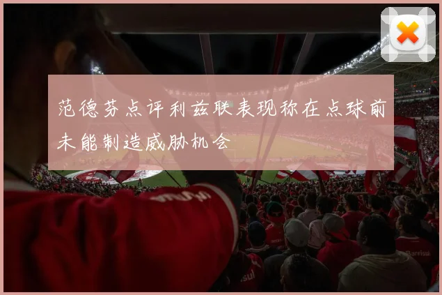 范德芬点评利兹联表现称在点球前未能制造威胁机会